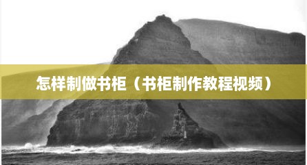 怎样制做书柜（书柜制作教程视频）