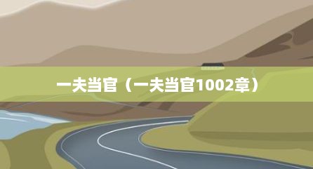一夫当官（一夫当官1002章）