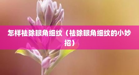 怎样祛除眼角细纹（祛除眼角细纹的小妙招）