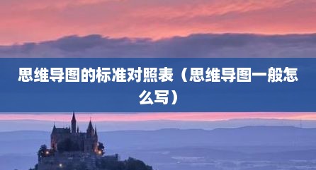 思维导图的标准对照表（思维导图一般怎么写）