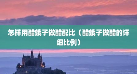 怎样用醋蛾子做醋配比（醋蛾子做醋的详细比例）