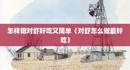 怎样做对虾好吃又简单（对虾怎么做最好吃）