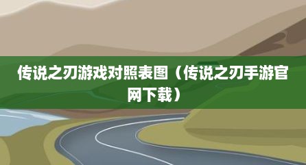 传说之刃游戏对照表图（传说之刃手游官网下载）