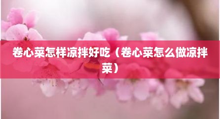 卷心菜怎样凉拌好吃（卷心菜怎么做凉拌菜）