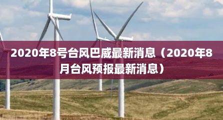 2020年8号台风巴威最新消息（2020年8月台风预报最新消息）