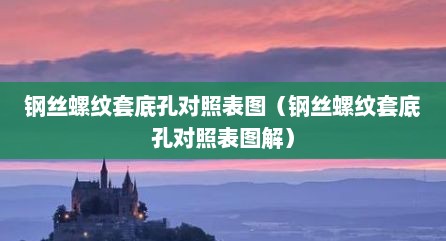 钢丝螺纹套底孔对照表图（钢丝螺纹套底孔对照表图解）