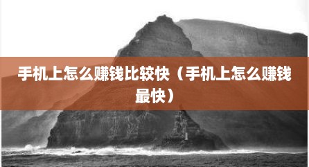 手机上怎么赚钱比较快（手机上怎么赚钱最快）