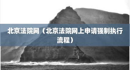 北京法院网（北京法院网上申请强制执行流程）