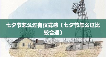 七夕节怎么过有仪式感（七夕节怎么过比较合适）