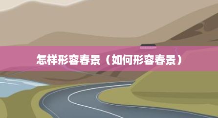 怎样形容春景（如何形容春景）