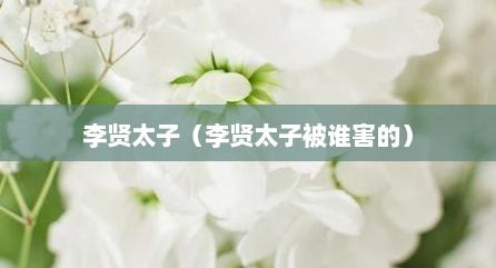 李贤太子（李贤太子被谁害的）