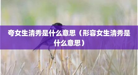 夸女生清秀是什么意思（形容女生清秀是什么意思）
