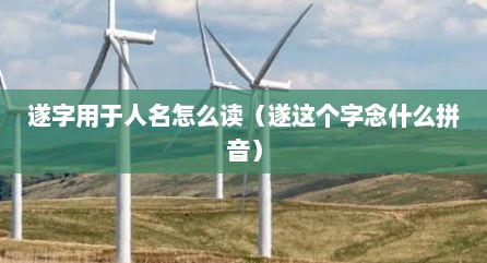 遂字用于人名怎么读（遂这个字念什么拼音）