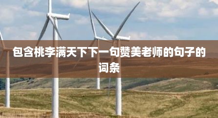 包含桃李满天下下一句赞美老师的句子的词条