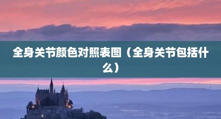 全身关节颜色对照表图（全身关节包括什么）