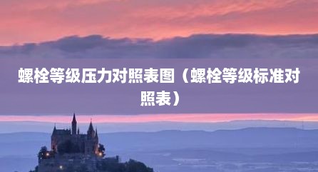 螺栓等级压力对照表图（螺栓等级标准对照表）
