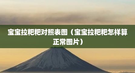 宝宝拉粑粑对照表图（宝宝拉粑粑怎样算正常图片）