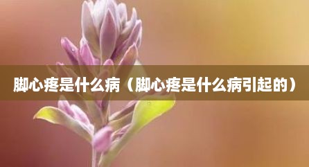 脚心疼是什么病（脚心疼是什么病引起的）