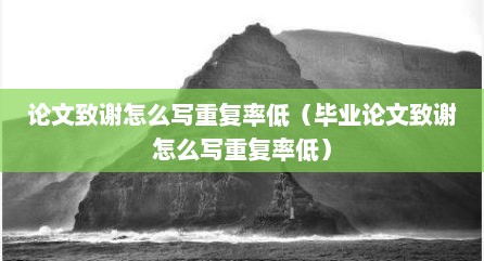 论文致谢怎么写重复率低（毕业论文致谢怎么写重复率低）