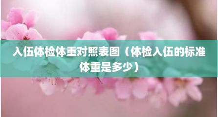入伍体检体重对照表图（体检入伍的标准体重是多少）