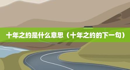 十年之约是什么意思（十年之约的下一句）
