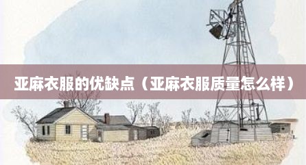 亚麻衣服的优缺点（亚麻衣服质量怎么样）