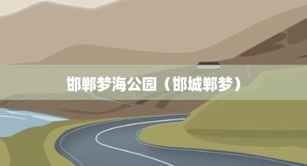 邯郸梦海公园（邯城郸梦）