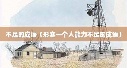 不足的成语（形容一个人能力不足的成语）