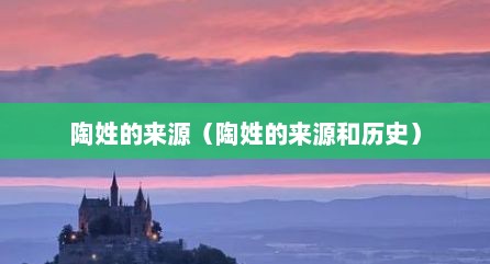 陶姓的来源（陶姓的来源和历史）