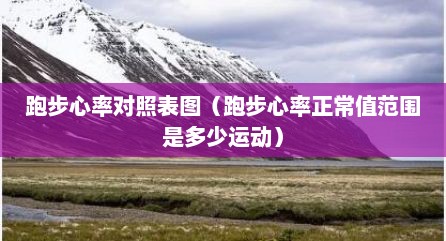 跑步心率对照表图（跑步心率正常值范围是多少运动）