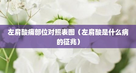 左肩酸痛部位对照表图（左肩酸是什么病的征兆）