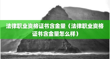 法律职业资格证书含金量（法律职业资格证书含金量怎么样）