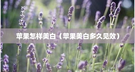 苹果怎样美白（苹果美白多久见效）