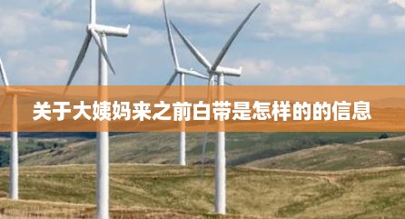 关于大姨妈来之前白带是怎样的的信息