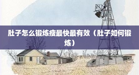 肚子怎么锻炼瘦最快最有效（肚子如何锻炼）