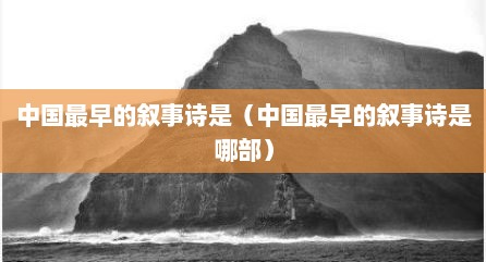 中国最早的叙事诗是（中国最早的叙事诗是哪部）