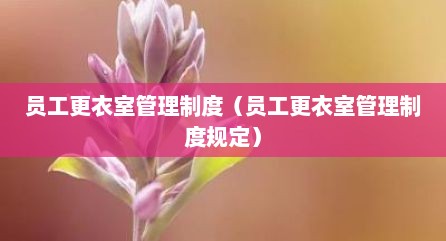 员工更衣室管理制度（员工更衣室管理制度规定）