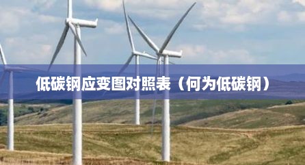 低碳钢应变图对照表（何为低碳钢）