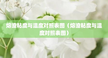 熔渣粘度与温度对照表图（熔渣粘度与温度对照表图）