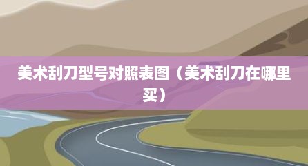 美术刮刀型号对照表图（美术刮刀在哪里买）
