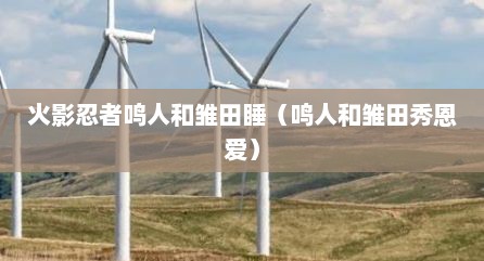 火影忍者鸣人和雏田睡（鸣人和雏田秀恩爱）