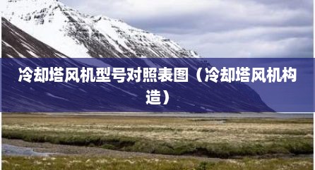 冷却塔风机型号对照表图（冷却塔风机构造）