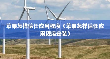 苹果怎样信任应用程序（苹果怎样信任应用程序安装）