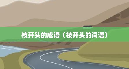 枝开头的成语（枝开头的词语）