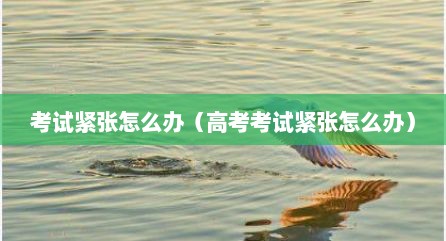 考试紧张怎么办（高考考试紧张怎么办）