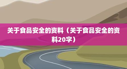关于食品安全的资料（关于食品安全的资料20字）