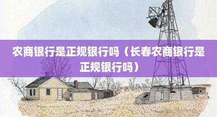 农商银行是正规银行吗（长春农商银行是正规银行吗）