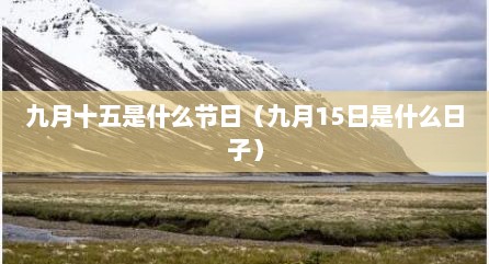 九月十五是什么节日（九月15日是什么日子）