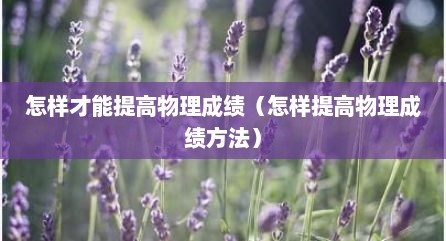 怎样才能提高物理成绩（怎样提高物理成绩方法）
