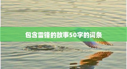 包含雷锋的故事50字的词条